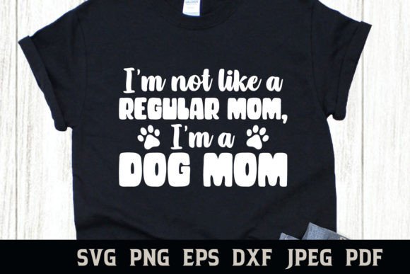 I m Not Like a Regular Mom Dog Mom Graphics for Crafts