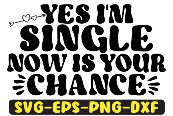 Yes I m Single Now is Your Chance Svg: A Crafts and Graphics Review